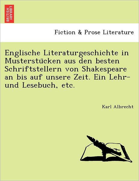 Cover for Karl Albrecht · Englische Literaturgeschichte in Musterstucken Aus den Besten Schriftstellern Von Shakespeare an Bis Auf Unsere Zeit. Ein Lehr- Und Lesebuch, Etc. (Paperback Book) [German edition] (2011)