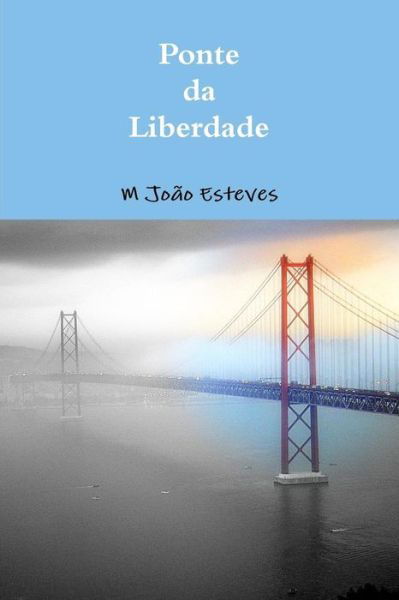 Ponte Da Liberdade - M João Esteves - Books - lulu.com - 9781291585711 - September 19, 2013