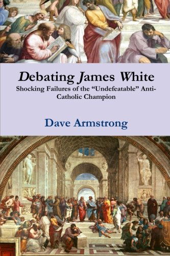 Cover for Dave Armstrong · Debating James White: Shocking Failures of the &quot;Undefeatable&quot; Anti-catholic Champion (Pocketbok) (2013)