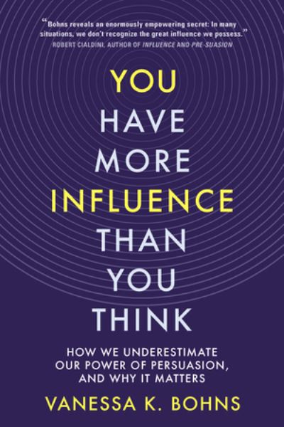 Cover for Bohns, Vanessa (Cornell University) · You Have More Influence Than You Think: How We Underestimate Our Power of Persuasion, and Why It Matters (Hardcover Book) (2021)