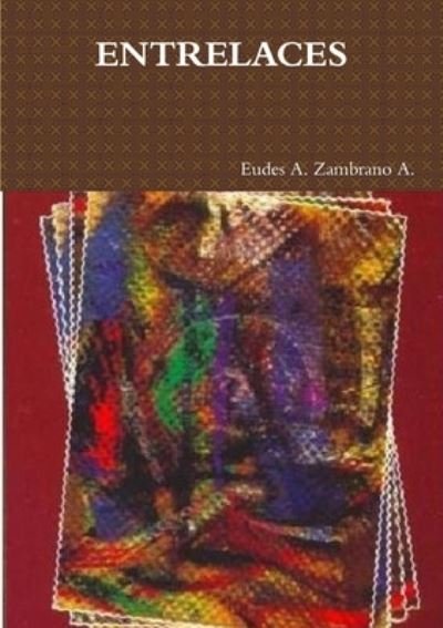 Cover for Eudes A. Zambrano A. · Entrelaces. Poesía, prosa y cartas ambientales. (Pocketbok) (2015)