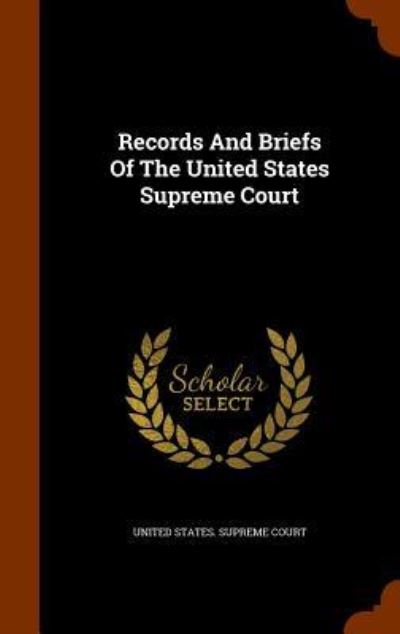 Records and Briefs of the United States Supreme Court - United States Supreme Court - Books - Arkose Press - 9781345220711 - October 23, 2015