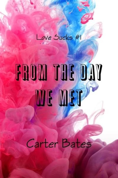 Cover for Carter Bates · From the Day We Met (Love Sucks #1) (Paperback Book) (2016)