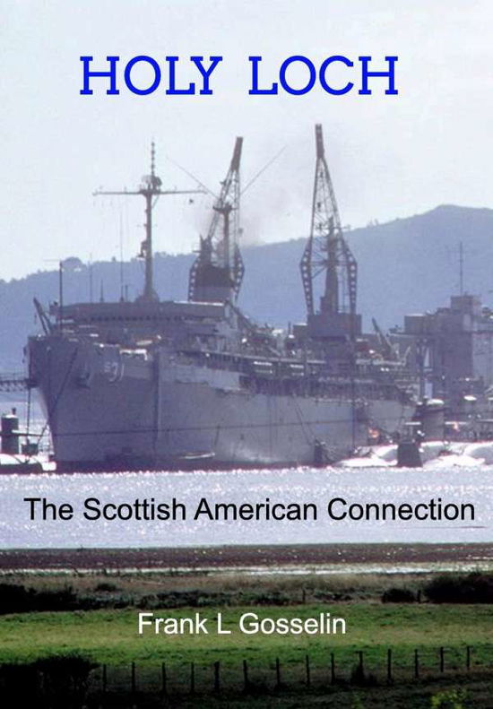 Cover for Frank L Gosselin · Holy Loch: The Scottish American Connection (Hardcover Book) (2016)
