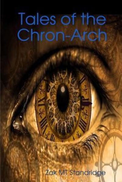 Tales of the Chron-Arch - Zak Mt Standridge - Books - Lulu.com - 9781387136711 - July 31, 2017