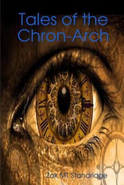 Tales of the Chron-Arch - Zak Mt Standridge - Libros - Lulu.com - 9781387136711 - 31 de julio de 2017