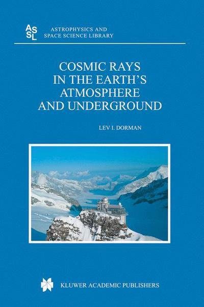 Cover for Lev Dorman · Cosmic Rays in the Earth's Atmosphere and Underground - Astrophysics and Space Science Library (Inbunden Bok) [2004 edition] (2004)