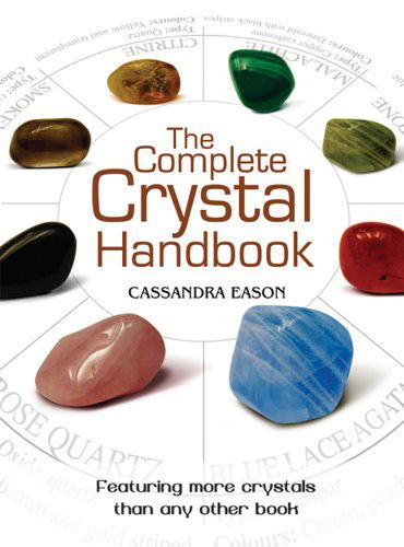 The Complete Crystal Handbook: Your Guide to More Than 500 Crystals - Cassandra Eason - Kirjat - Sterling - 9781402778711 - tiistai 7. syyskuuta 2010