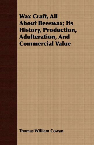 Wax Craft, All About Beeswax; Its History, Production, Adulteration, and Commercial Value - Thomas William Cowan - Books - Mcmaster Press - 9781408651711 - March 17, 2008