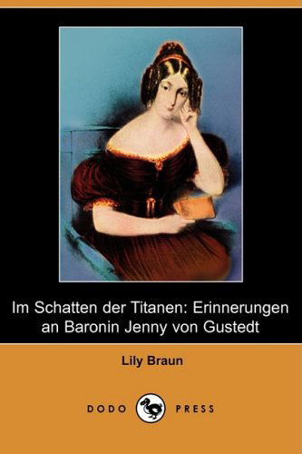 Cover for Lily Braun · Im Schatten Der Titanen: Erinnerungen an Baronin Jenny Von Gustedt (Dodo Press) (German Edition) (Paperback Book) [German edition] (2008)