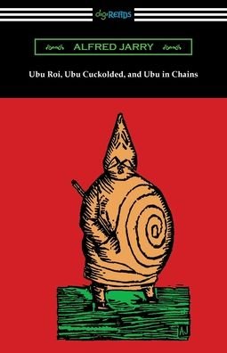 Cover for Alfred Jarry · Ubu Roi, Ubu Cuckolded, and Ubu in Chains (Paperback Book) (2021)