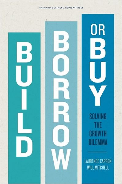 Cover for Laurence Capron · Build, Borrow, or Buy: Solving the Growth Dilemma (Hardcover Book) (2012)