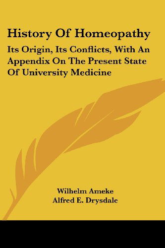 History of Homeopathy: Its Origin, Its Conflicts, with an Appendix on the Present State of University Medicine (Kessinger Publishing's Legacy Reprints) - Wilhelm Ameke - Books - Kessinger Publishing, LLC - 9781430443711 - January 17, 2007