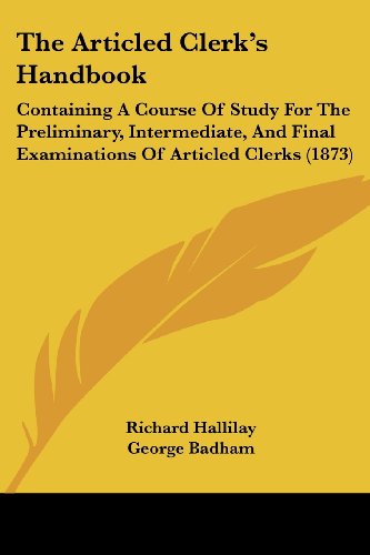 Cover for Richard Hallilay · The Articled Clerk's Handbook: Containing a Course of Study for the Preliminary, Intermediate, and Final Examinations of Articled Clerks (1873) (Paperback Book) (2008)