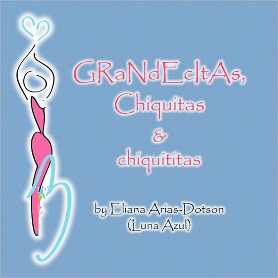 Cover for Eliana Arias-dotson (Luna Azul), Arias-dotson (Luna Azul) · Grandecitas, Chiquitas &amp; Chiquititas (Paperback Book) (2009)