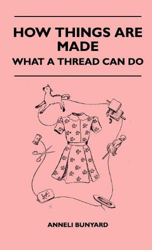 How Things Are Made - What a Thread Can Do - Anneli Bunyard - Books - Candler Press - 9781446510711 - November 15, 2010