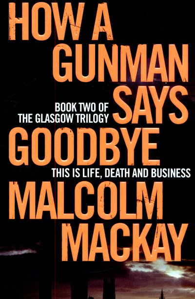 Cover for Malcolm Mackay · How a Gunman Says Goodbye - The Glasgow Trilogy (Paperback Book) [New edition] (2015)