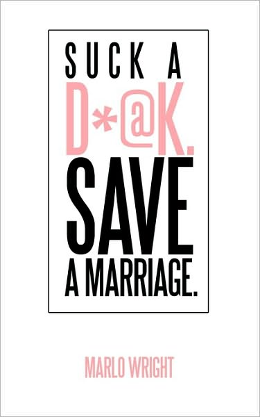 Cover for Marlo Wright · Suck a D*@k. Save a Marriage. (Paperback Book) (2010)