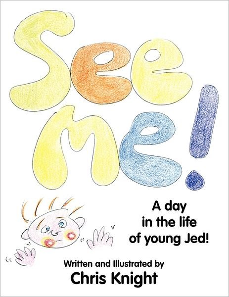 See Me!: a Day in the Life of Young Jed. - Chris Knight - Bøker - Authorhouse - 9781456788711 - 15. august 2011