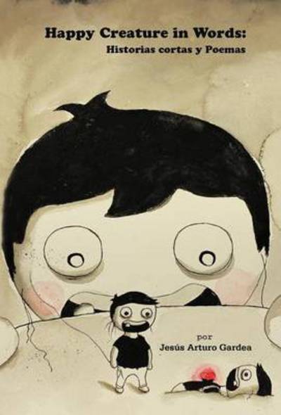 Cover for Jesus Arturo Gardea · Happy Creature in Words: Historias Cortas Y Poemas (Hardcover Book) (2012)
