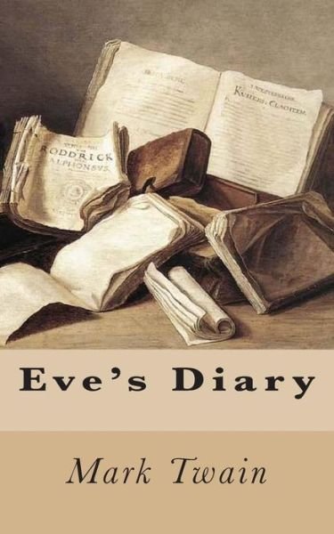 Eve's Diary - Mark Twain - Libros - CreateSpace Independent Publishing Platf - 9781466422711 - 10 de octubre de 2011