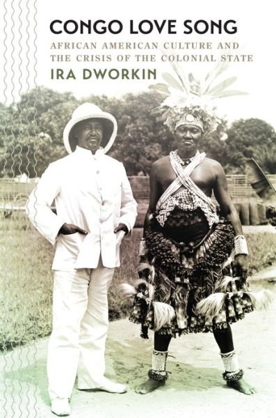 Cover for Ira Dworkin · Congo Love Song: African American Culture and the Crisis of the Colonial State - The John Hope Franklin Series in African American History and Culture (Pocketbok) (2017)