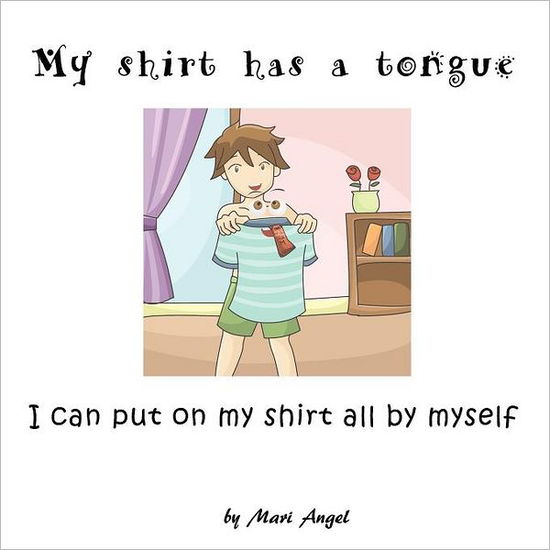 Cover for Mari Angel · My Shirt Has a Tongue: I Can Put on My Shirt All by Myself (Paperback Book) (2012)