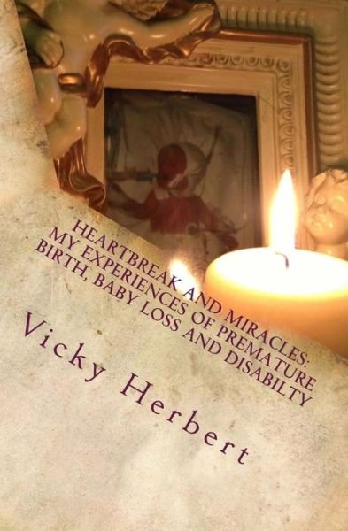 Cover for Ms Vicky Herbert · Heartbreak and Miracles: : My Experiences of Premature Birth (Paperback Bog) (2013)