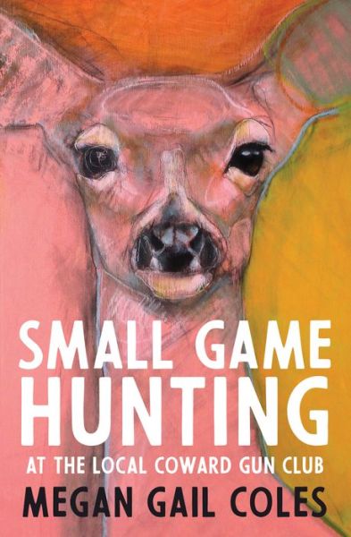 Small Game Hunting at the Local Coward Gun Club - Megan Gail Coles - Books - House of Anansi Press Ltd ,Canada - 9781487001711 - November 5, 2020