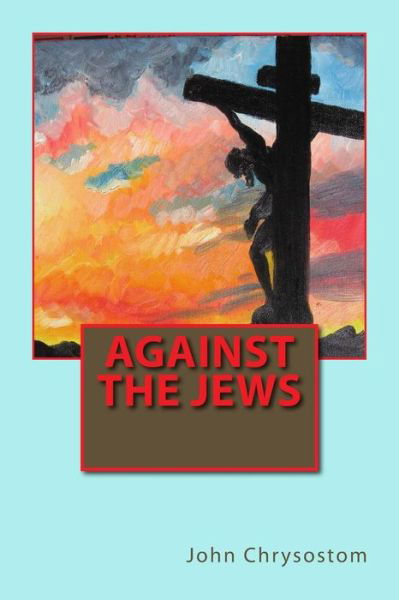 Cover for John Chrysostom · Against the Jews (Pocketbok) (2013)
