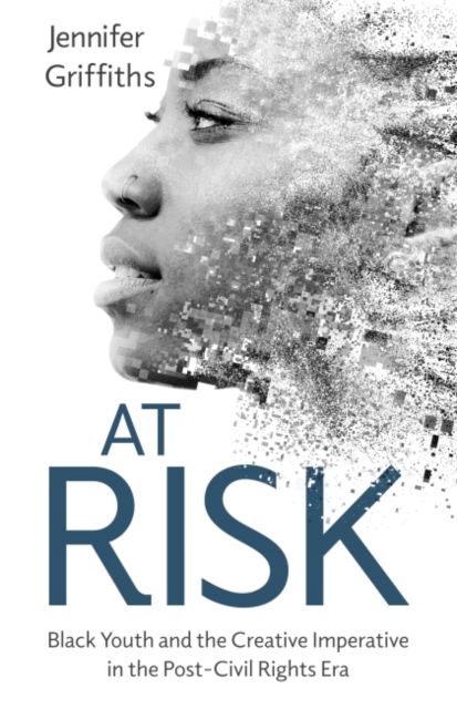 Cover for Jennifer Griffiths · At Risk: Black Youth and the Creative Imperative in the Post-Civil Rights Era - Cultures of Childhood (Paperback Book) (2022)