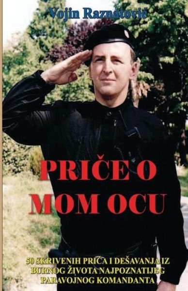 Cover for Vojin Raznatovic · Price O Mom Ocu: 50 Skrivenih Prica I Desavanja Iz Burnog Zivota Najpoznatijeg Paravojnog Komandanta (Pocketbok) (2014)