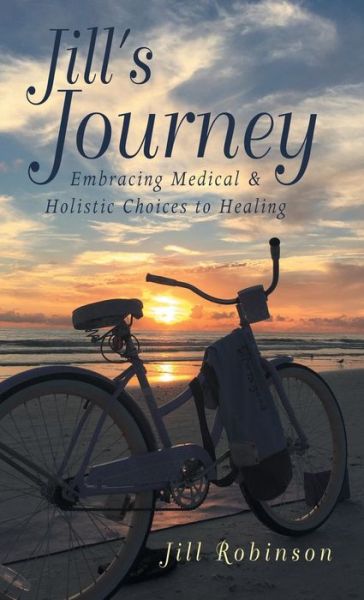 Cover for Jill Robinson · Jill's Journey : Embracing Medical &amp; Holistic Choices to Healing (Innbunden bok) (2016)