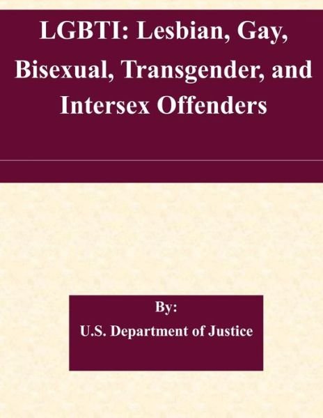 Cover for U S Department of Justice · Lgbti: Lesbian, Gay, Bisexual, Transgender, and Intersex Offenders (Taschenbuch) (2015)