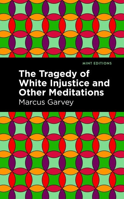 Cover for Marcus Garvey · The Tragedy of White Injustice and Other Meditations - Mint Editions (Black Narratives) (Paperback Book) (2023)
