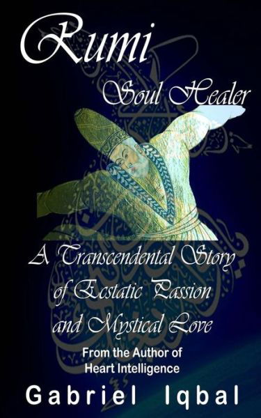 Cover for Gabriel Iqbal · Rumi Soul Healer: a Transcendental Story of Ecstatic Passion and Mystical Love (Paperback Book) (2015)