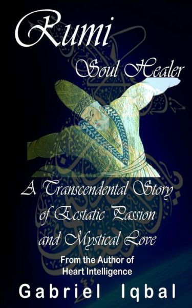 Cover for Gabriel Iqbal · Rumi Soul Healer: a Transcendental Story of Ecstatic Passion and Mystical Love (Taschenbuch) (2015)