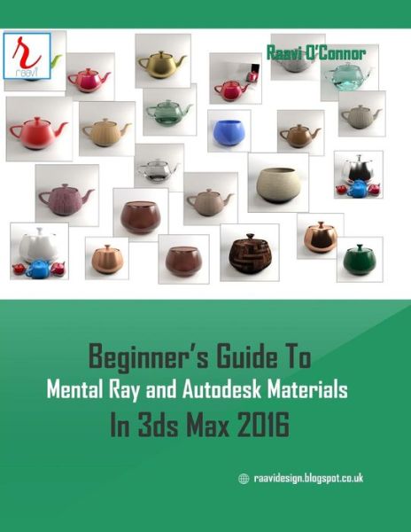 Cover for Raavi O\'connor · Beginner's Guide to Mental Ray and Autodesk Materials in 3DS Max 2016 (Paperback Book) (2015)