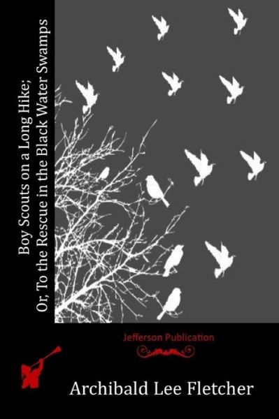 Cover for Archibald Lee Fletcher · Boy Scouts on a Long Hike; Or, to the Rescue in the Black Water Swamps (Pocketbok) (2015)
