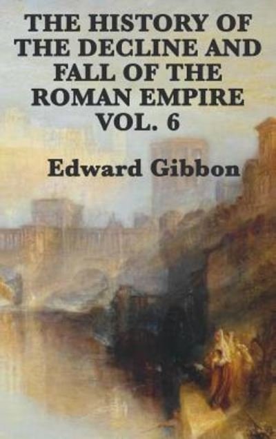 Cover for Edward Gibbon · The History of the Decline and Fall of the Roman Empire Vol. 6 (Hardcover Book) (2018)