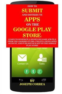 Cover for Joseph Correa · How to Submit and Distribute Apps on the Google Play Store: Learn to Generate a Signed Release Apk File from the Android Studio, Create a Developer Ac (Paperback Bog) (2015)