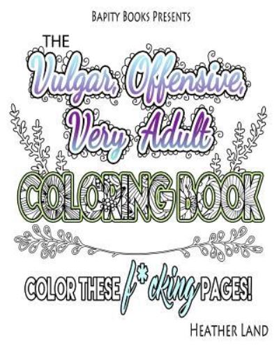 Cover for Heather Land · The Vulgar Offensive Very Adult Coloring Book (Paperback Book) (2016)