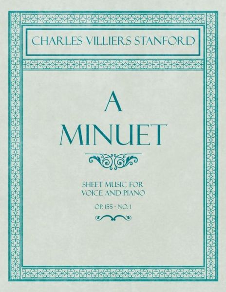 Cover for Charles Villiers Stanford · A Minuet - Sheet Music for Voice and Piano - Op. 155 - No. 1 (Paperback Book) (2018)