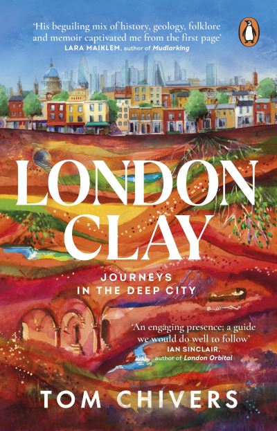 Cover for Tom Chivers · London Clay: Journeys in the Deep City (Paperback Book) (2022)