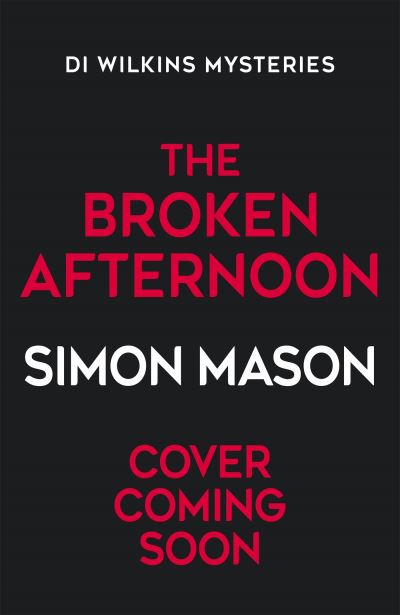 Cover for Simon Mason · The Broken Afternoon - DI Wilkins Mysteries (Hardcover Book) (2023)