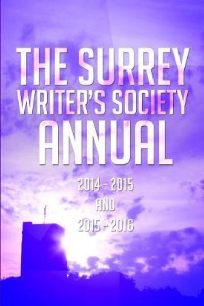 Cover for Surrey Writer's Society · Surrey Writer's Society Annual 2014 - 2015 &amp; 2015 - 2016 (Paperback Book) (2016)