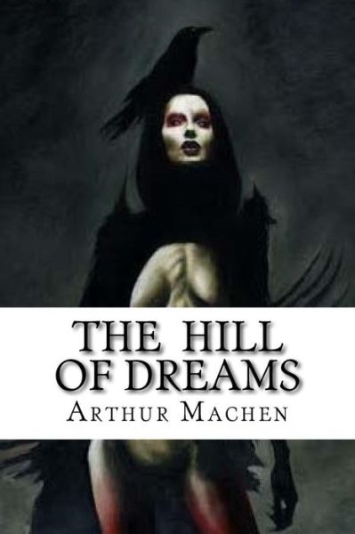 The Hill Of Dreams - Arthur Machen - Kirjat - Createspace Independent Publishing Platf - 9781533391711 - sunnuntai 22. toukokuuta 2016