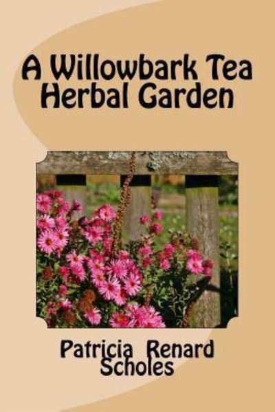 Cover for Patricia Renard Scholes · A Willowbark Tea Herbal Garden (Paperback Book) (2016)