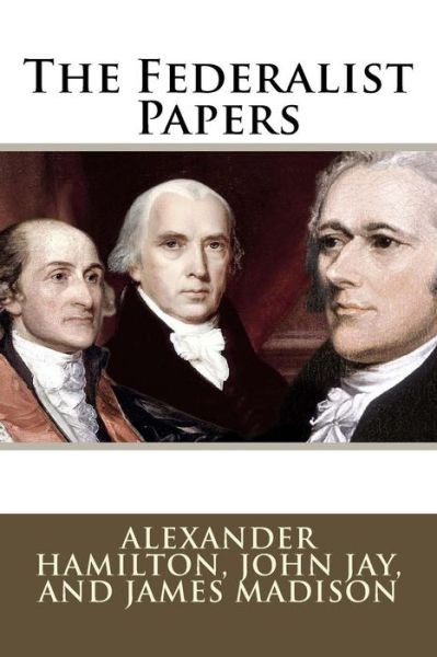 Cover for John Jay · The Federalist Papers Alexander Hamilton, John Jay, and James Madison (Paperback Bog) (2017)