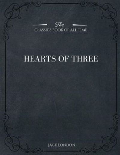 Hearts of Three - Jack London - Bøger - Createspace Independent Publishing Platf - 9781546980711 - 28. maj 2017